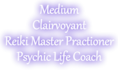 Clairvoyant
Medium
Reiki Master Practioner
Psychic Life Coach